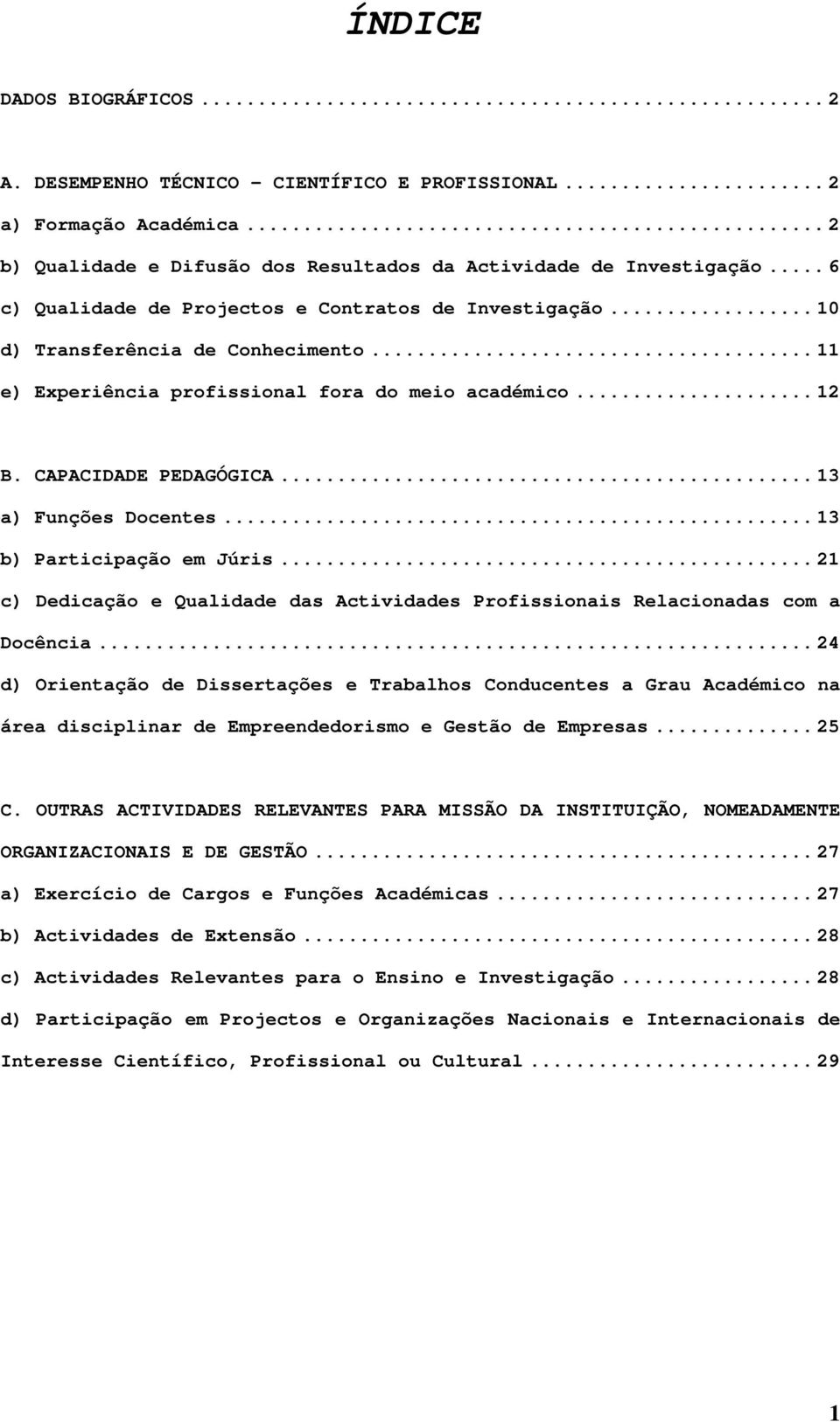 .. 13 a) Funções Docentes... 13 b) Participação em Júris... 21 c) Dedicação e Qualidade das Actividades Profissionais Relacionadas com a Docência.