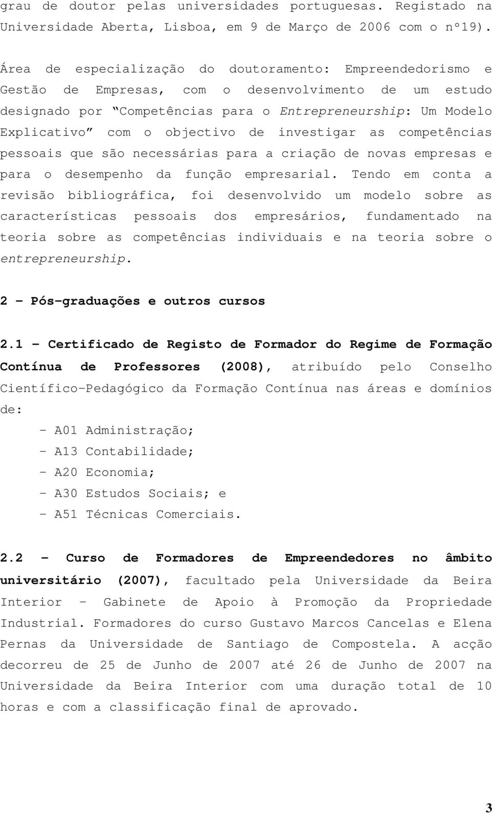 objectivo de investigar as competências pessoais que são necessárias para a criação de novas empresas e para o desempenho da função empresarial.