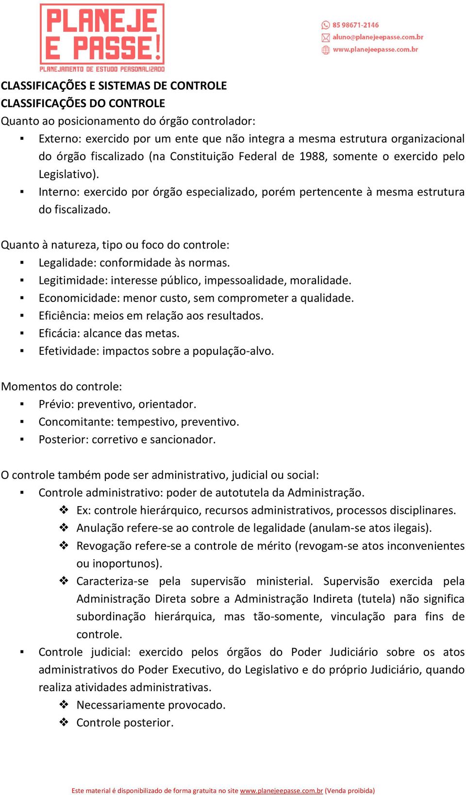 Quanto à natureza, tipo ou foco do controle: Legalidade: conformidade às normas. Legitimidade: interesse público, impessoalidade, moralidade. Economicidade: menor custo, sem comprometer a qualidade.