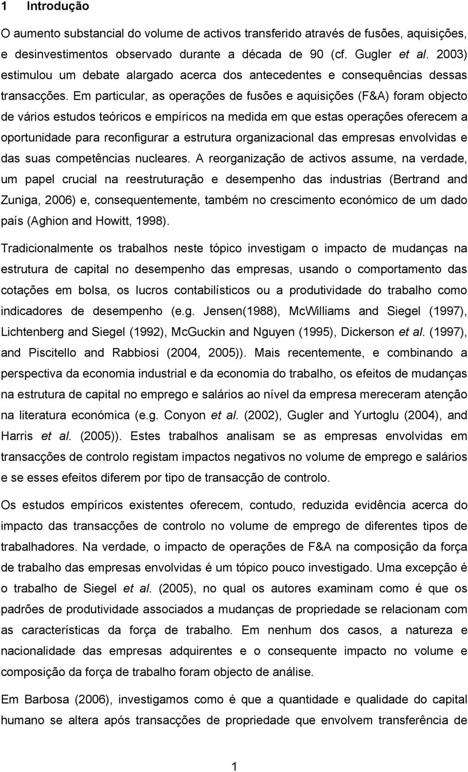 Em particular, as operações de fusões e aquisições (F&A) foram objecto de vários estudos teóricos e empíricos na medida em que estas operações oferecem a oportunidade para reconfigurar a estrutura