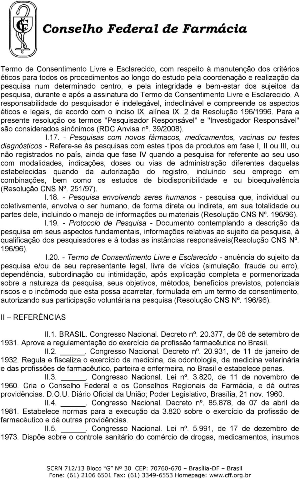 A responsabilidade do pesquisador é indelegável, indeclinável e compreende os aspectos éticos e legais, de acordo com o inciso IX, alínea IX. 2 da Resolução 196/1996.