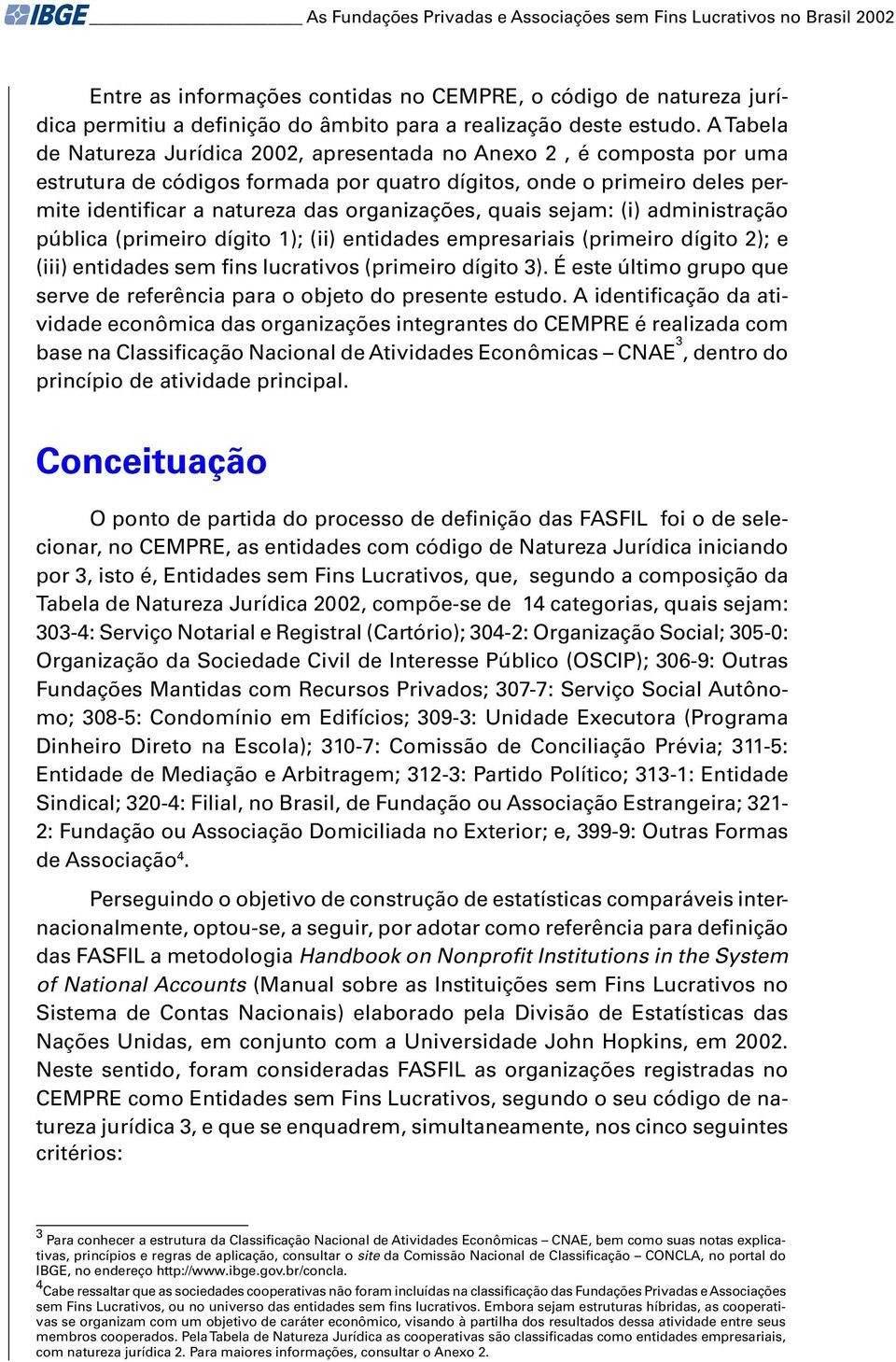 A Tabela de Natureza Jurídica 2002, apresentada no Anexo 2, é composta por uma estrutura de códigos formada por quatro dígitos, onde o primeiro deles permite identificar a natureza das organizações,