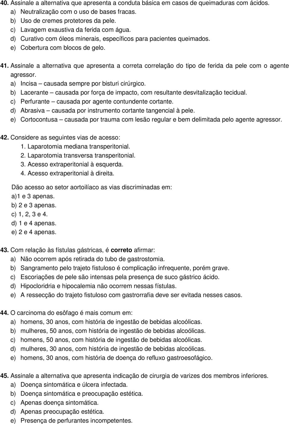 Assinale a alternativa que apresenta a correta correlação do tipo de ferida da pele com o agente agressor. a) Incisa causada sempre por bisturi cirúrgico.