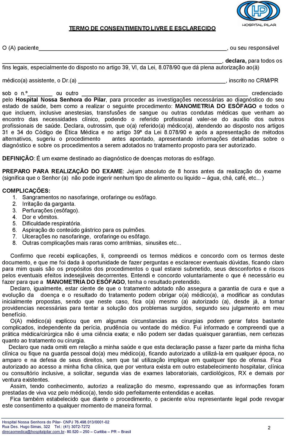 º ou outro credenciado pelo Hospital Nossa Senhora do Pilar, para proceder as investigações necessárias ao diagnóstico do seu estado de saúde, bem como a realizar o seguinte procedimento: MATRIA DO