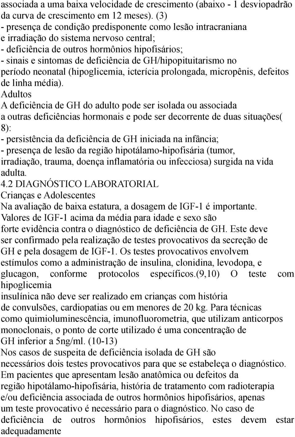 GH/hipopituitarismo no período neonatal (hipoglicemia, icterícia prolongada, micropênis, defeitos de linha média).