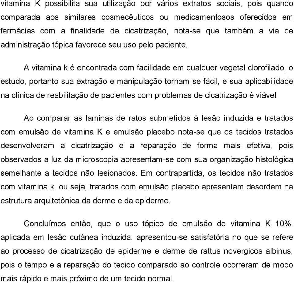 A vitamina k é encontrada com facilidade em qualquer vegetal clorofilado, o estudo, portanto sua extração e manipulação tornam-se fácil, e sua aplicabilidade na clínica de reabilitação de pacientes