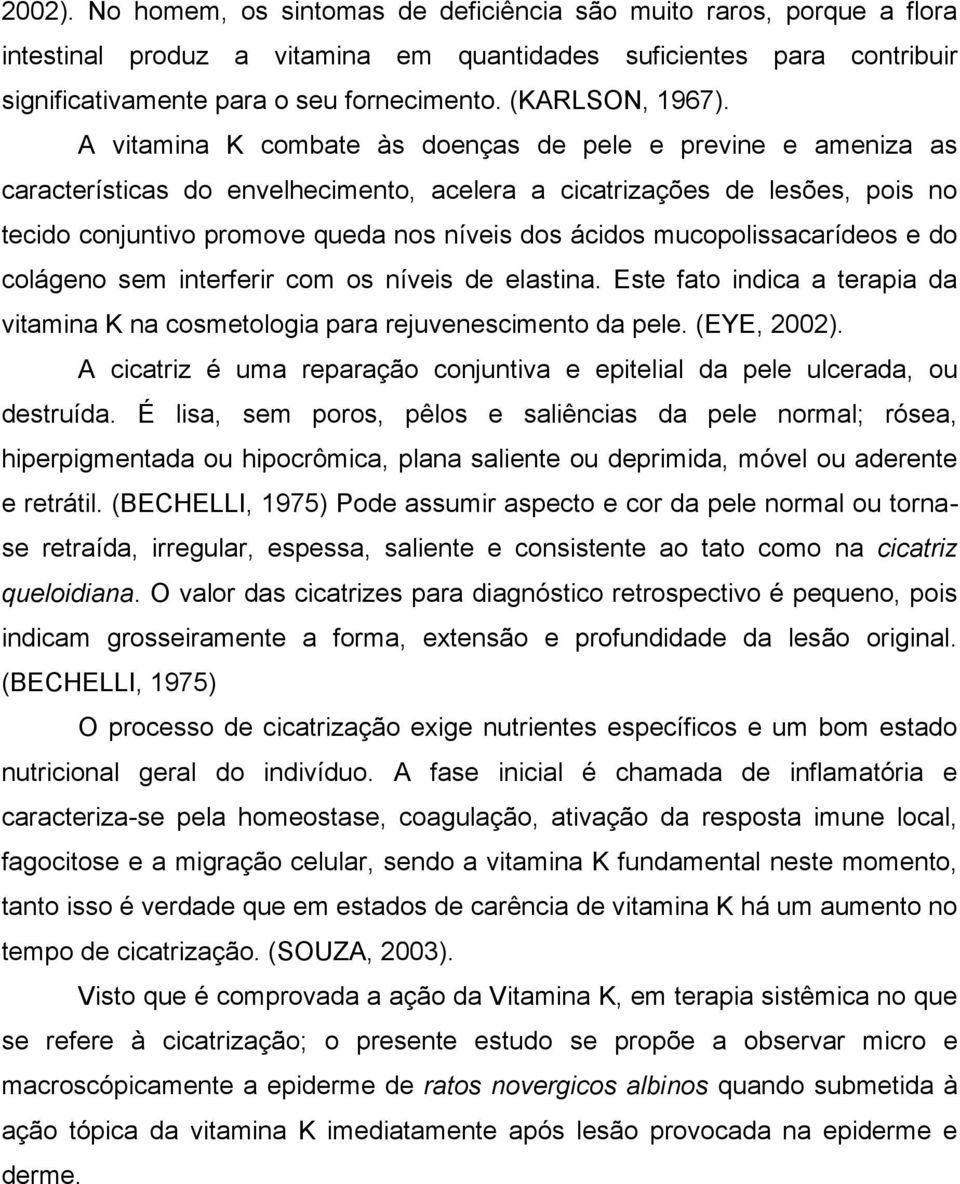 A vitamina K combate às doenças de pele e previne e ameniza as características do envelhecimento, acelera a cicatrizações de lesões, pois no tecido conjuntivo promove queda nos níveis dos ácidos