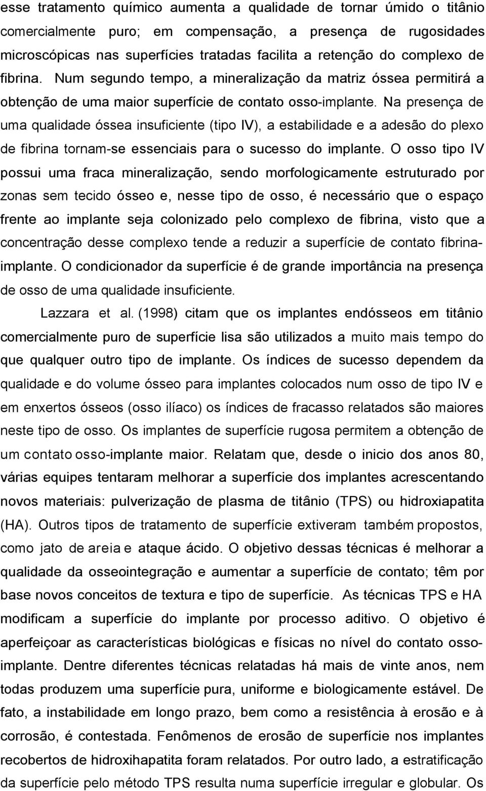 Na presença de uma qualidade óssea insuficiente (tipo IV), a estabilidade e a adesão do plexo de fibrina tornam-se essenciais para o sucesso do implante.