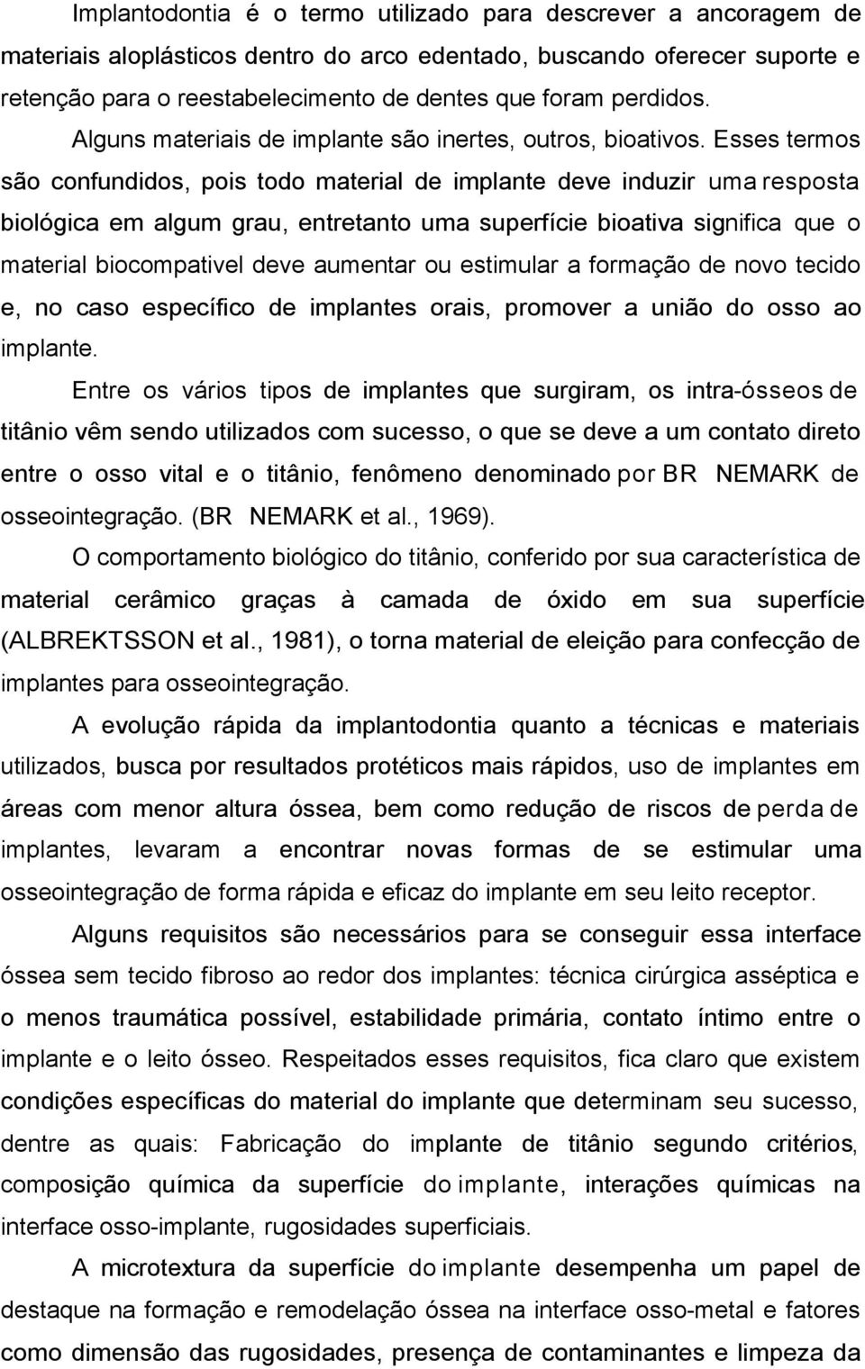 Esses termos são confundidos, pois todo material de implante deve induzir uma resposta biológica em algum grau, entretanto uma superfície bioativa significa que o material biocompativel deve aumentar