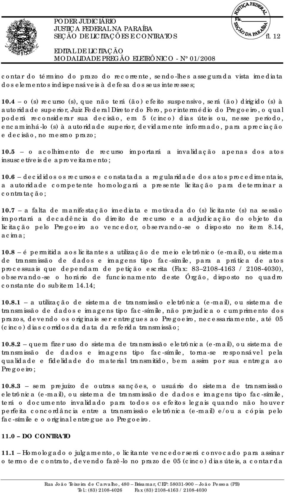 decisão, em 5 (cinco) dias úteis ou, nesse período, encaminhá-lo (s) à autoridade superior, devidamente informado, para apreciação e decisão, no mesmo prazo; 10.