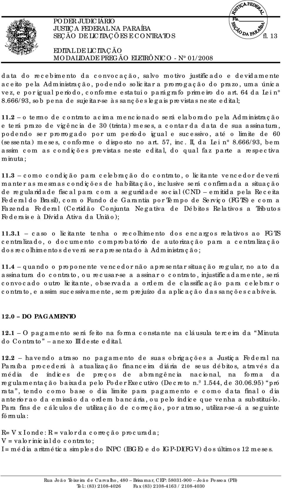 o parágrafo primeiro do art. 64 da Lei n 8.666/93, sob pena de sujeitar-se às sanções legais previstas neste edital; 11.