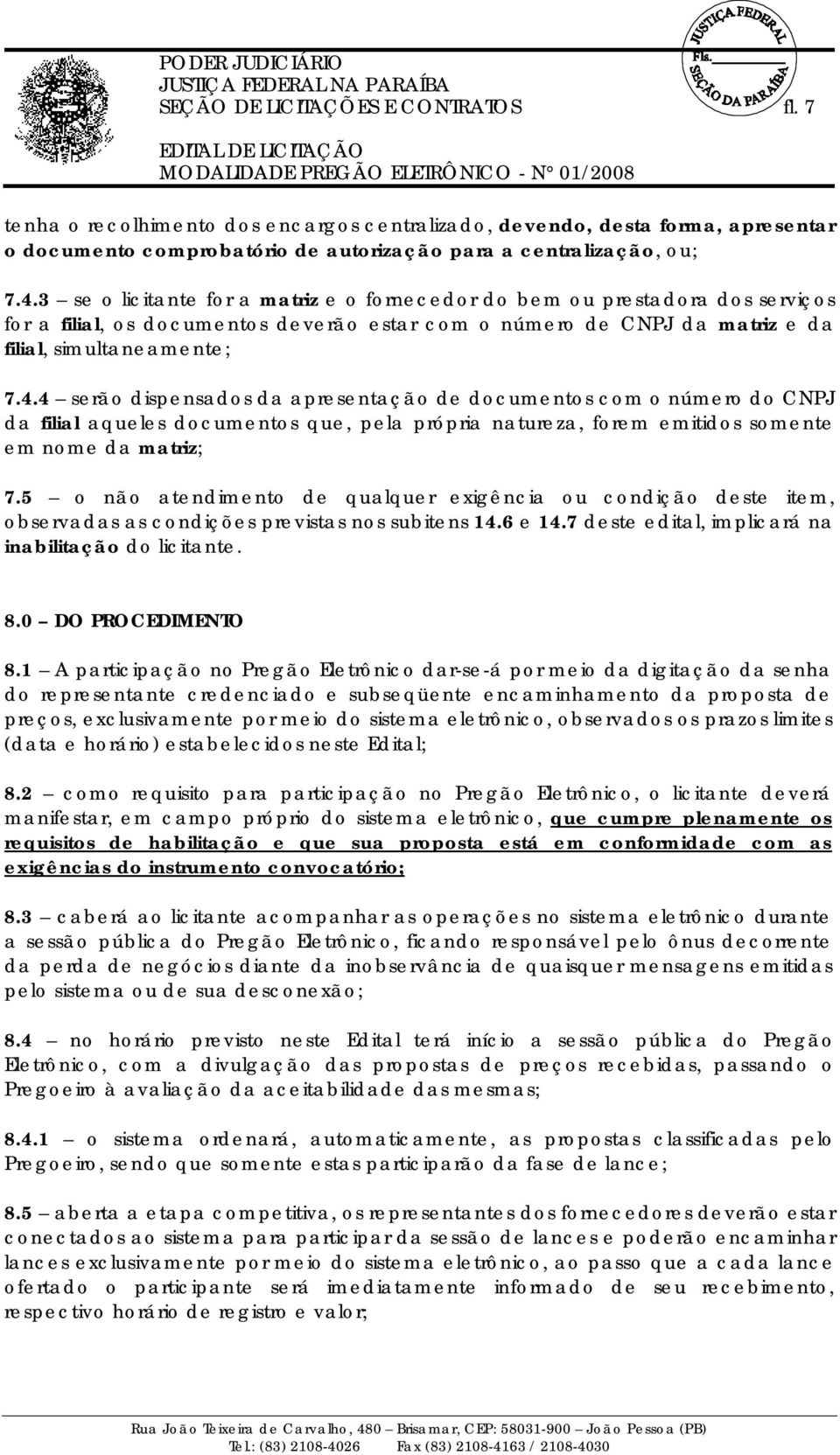 4 serão dispensados da apresentação de documentos com o número do CNPJ da filial aqueles documentos que, pela própria natureza, forem emitidos somente em nome da matriz; 7.