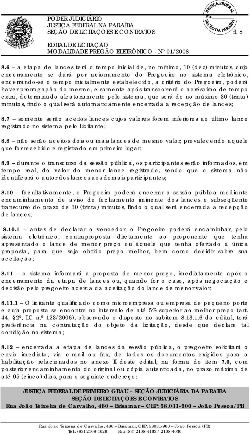 estabelecido, a critério do Pregoeiro, poderá haver prorrogação do mesmo, e somente após transcorrerá o acréscimo de tempo extra, determinado aleatoriamente pelo sistema, que será de no máximo 30