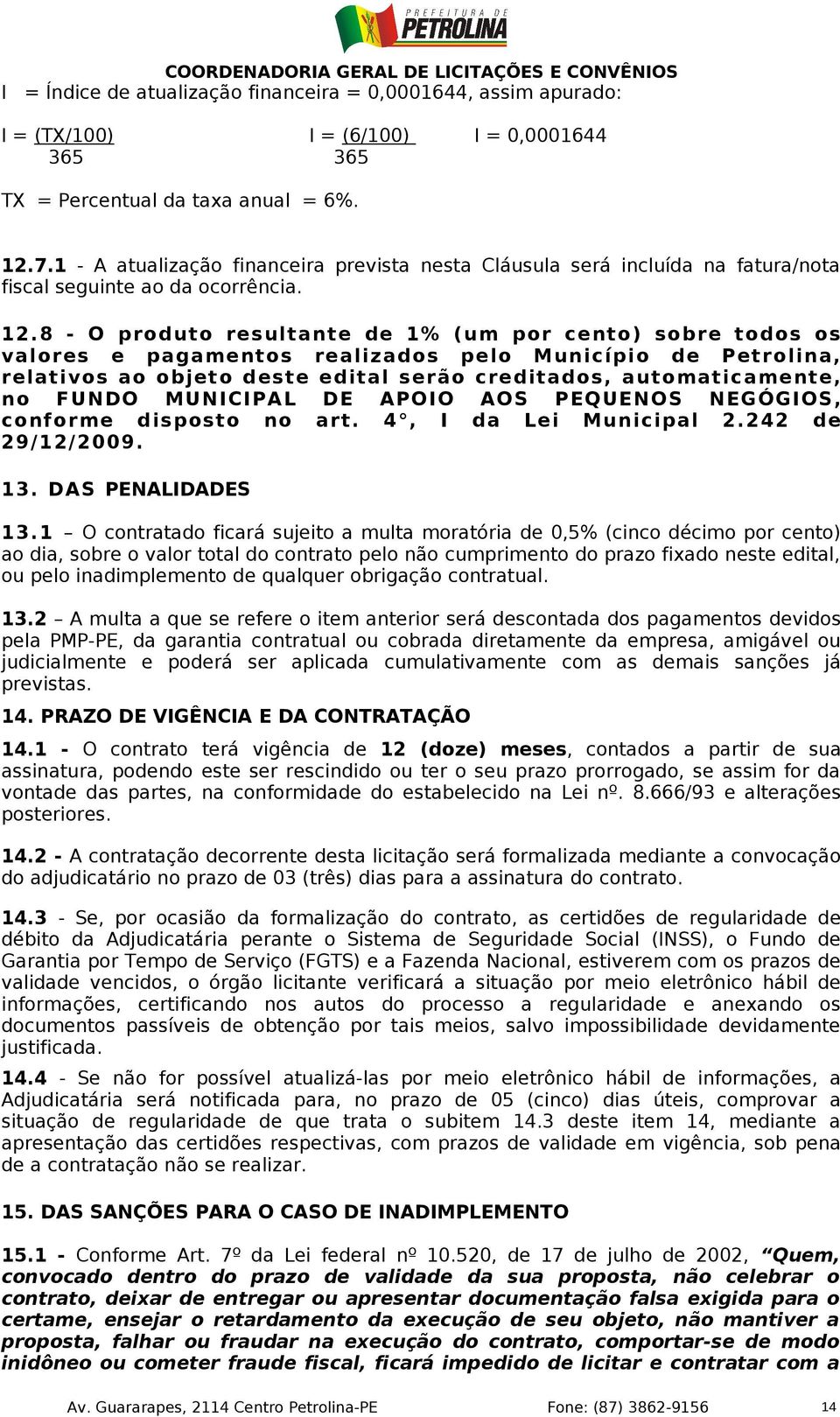 8 - O produto resultante de 1% (um por cento) sobre todos os valores e pagamentos realizados pelo Município de Petrolina, relativos ao objeto deste edital serão creditados, automaticamente, no FUNDO