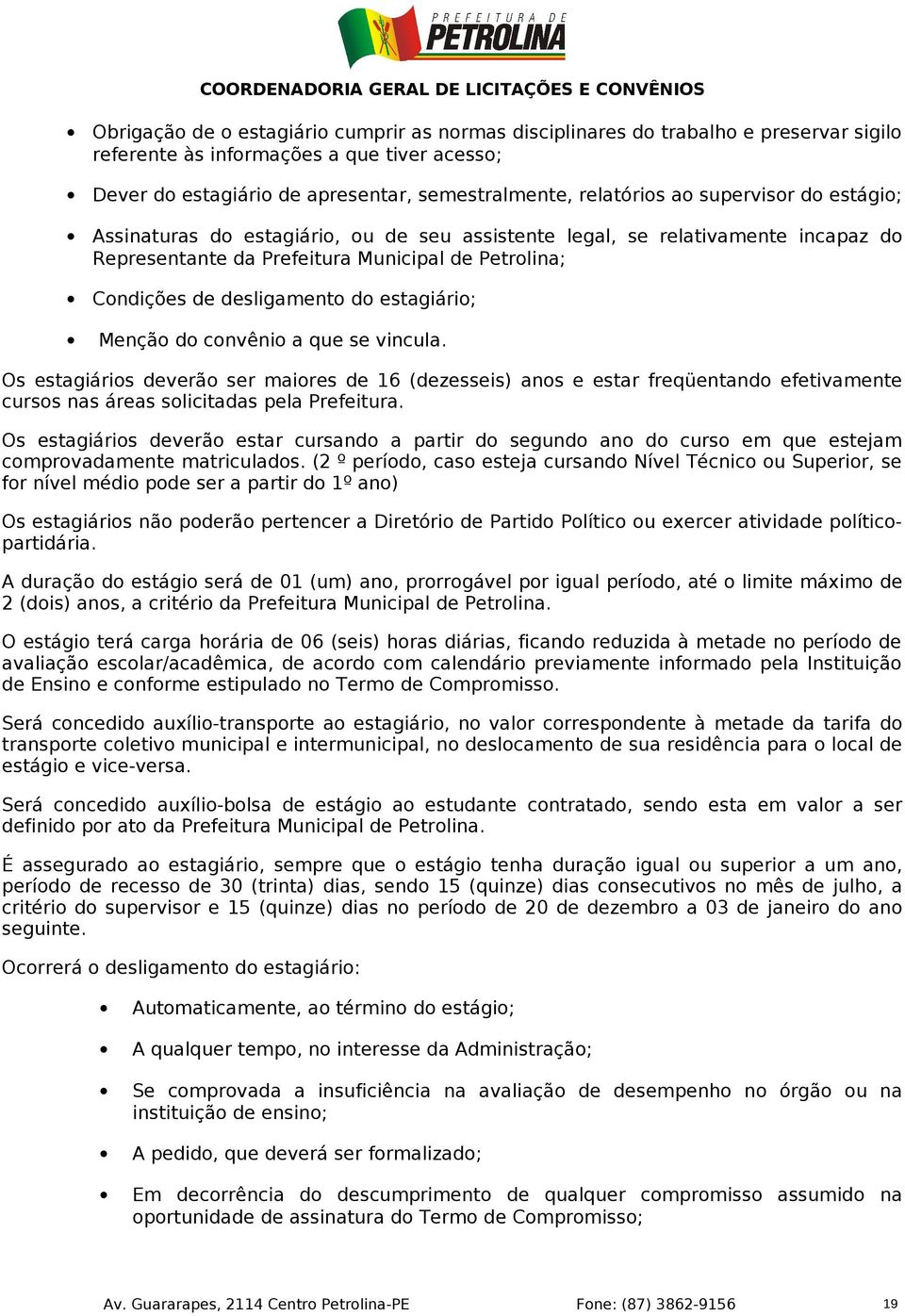 Menção do convênio a que se vincula. Os estagiários deverão ser maiores de 16 (dezesseis) anos e estar freqüentando efetivamente cursos nas áreas solicitadas pela Prefeitura.