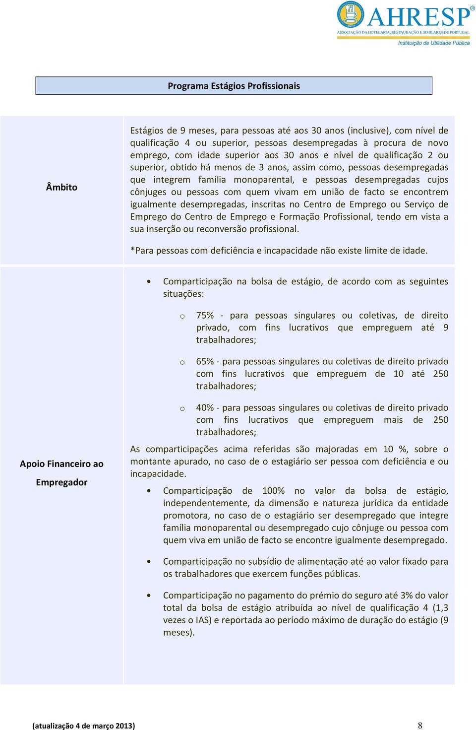 fact se encntrem igualmente desempregadas, inscritas n Centr de Empreg u Serviç de Empreg d Centr de Empreg e Frmaçã Prfissinal, tend em vista a sua inserçã u recnversã prfissinal.