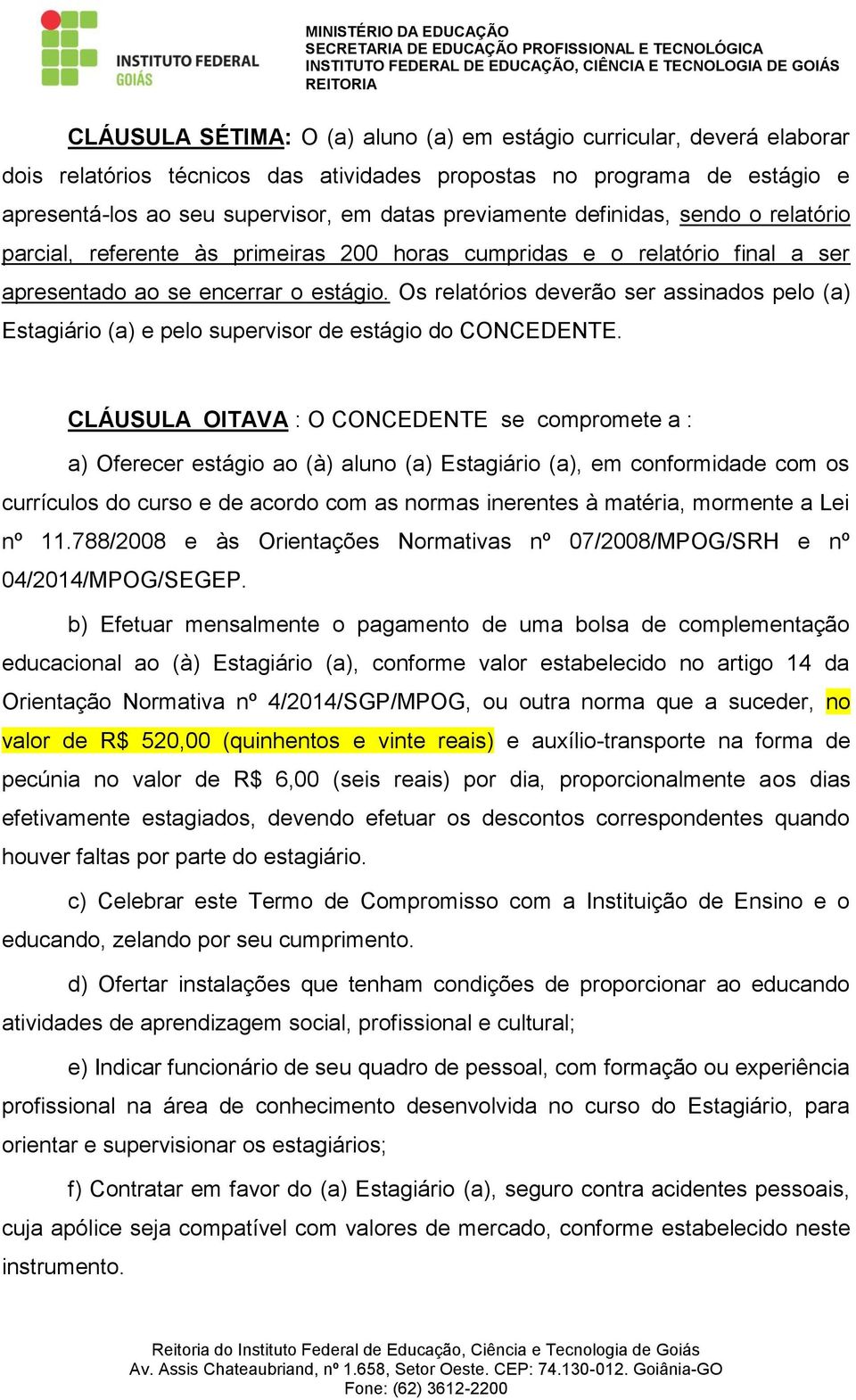 Os relatórios deverão ser assinados pelo (a) Estagiário (a) e pelo supervisor de estágio do CONCEDENTE.