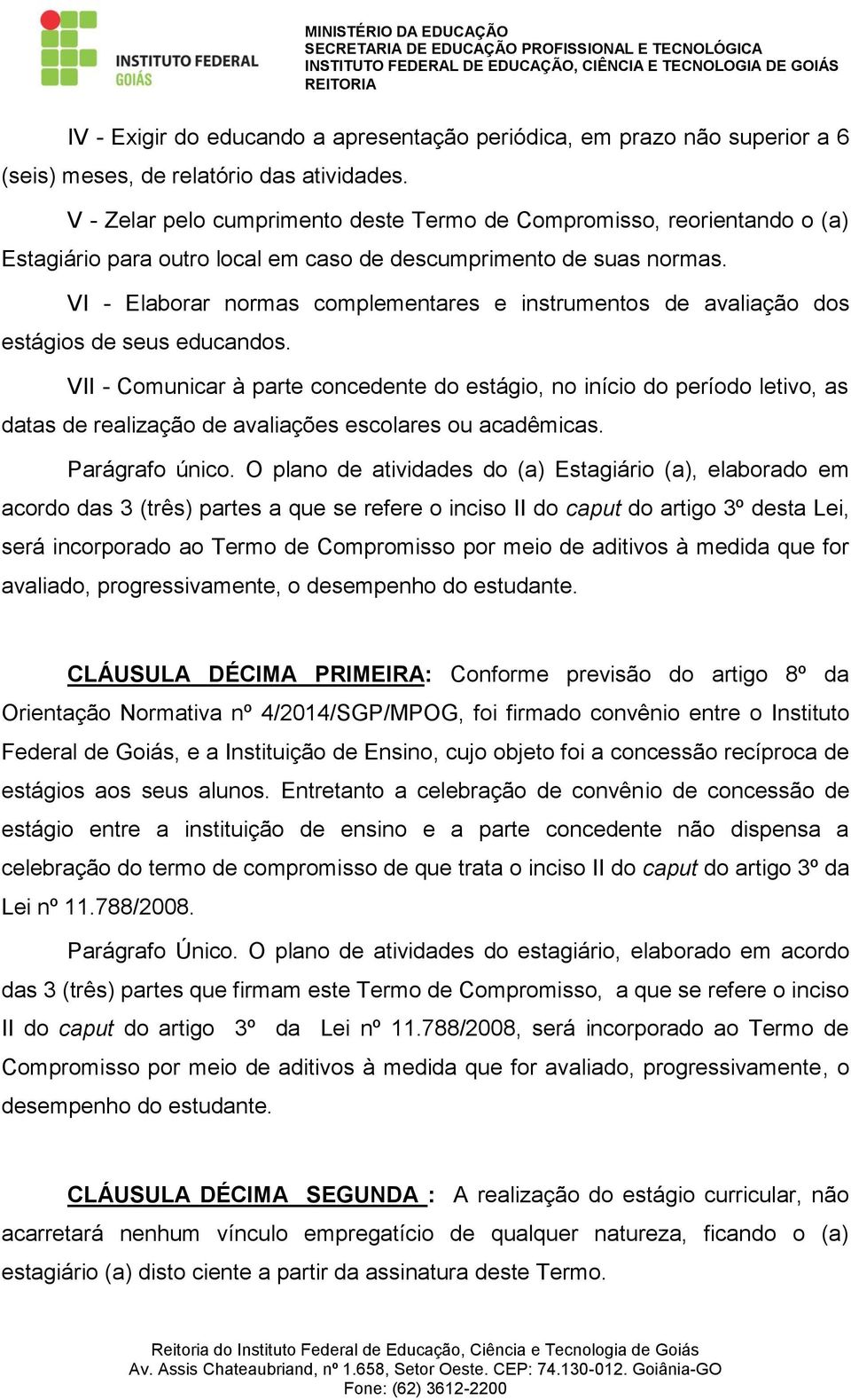 VI - Elaborar normas complementares e instrumentos de avaliação dos estágios de seus educandos.