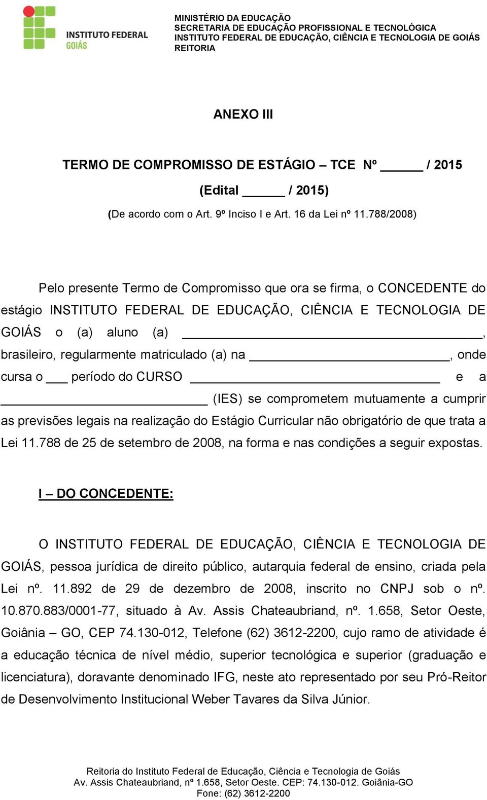 matriculado (a) na, onde cursa o período do CURSO e a (IES) se comprometem mutuamente a cumprir as previsões legais na realização do Estágio Curricular não obrigatório de que trata a Lei 11.