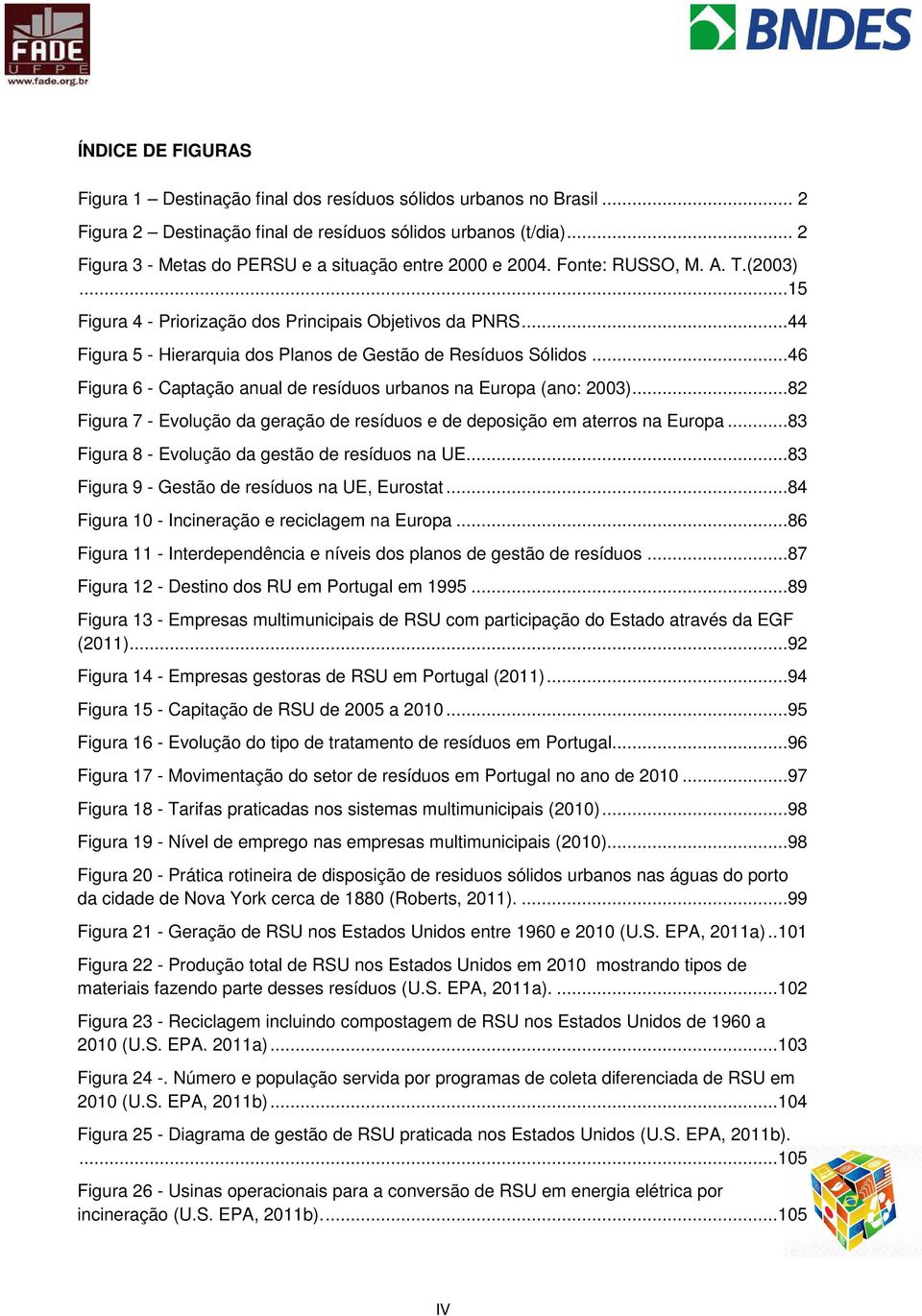 ..44 Figura 5 - Hierarquia dos Planos de Gestão de Resíduos Sólidos...46 Figura 6 - Captação anual de resíduos urbanos na Europa (ano: 2003).