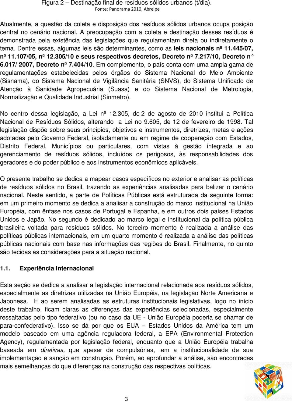 A preocupação com a coleta e destinação desses resíduos é demonstrada pela existência das legislações que regulamentam direta ou indiretamente o tema.