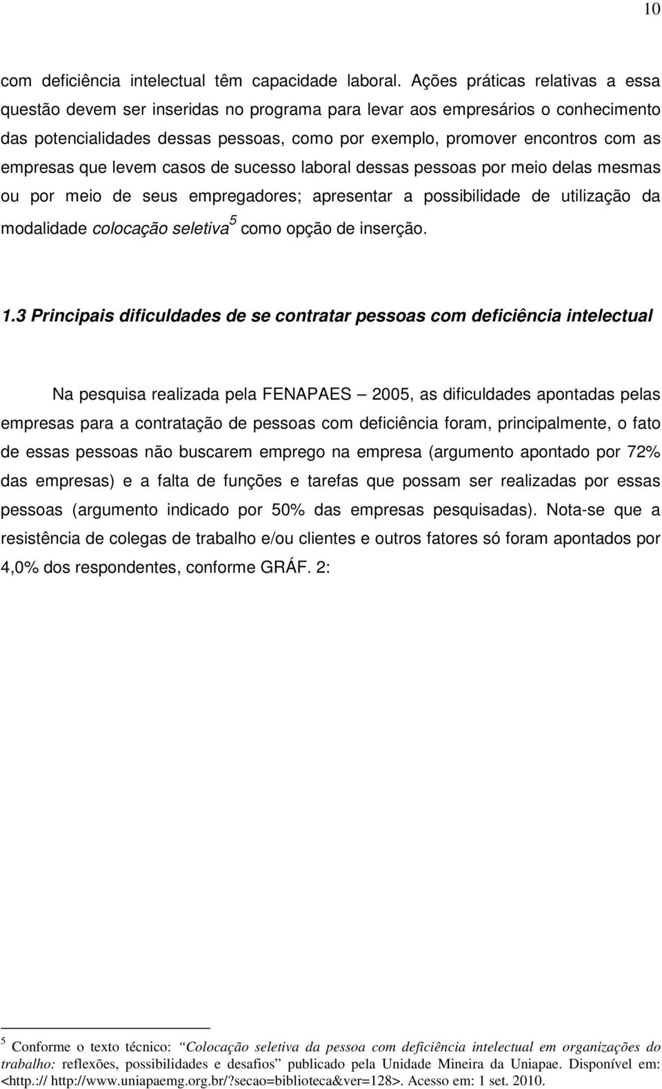 empresas que levem casos de sucesso laboral dessas pessoas por meio delas mesmas ou por meio de seus empregadores; apresentar a possibilidade de utilização da modalidade colocação seletiva 5 como