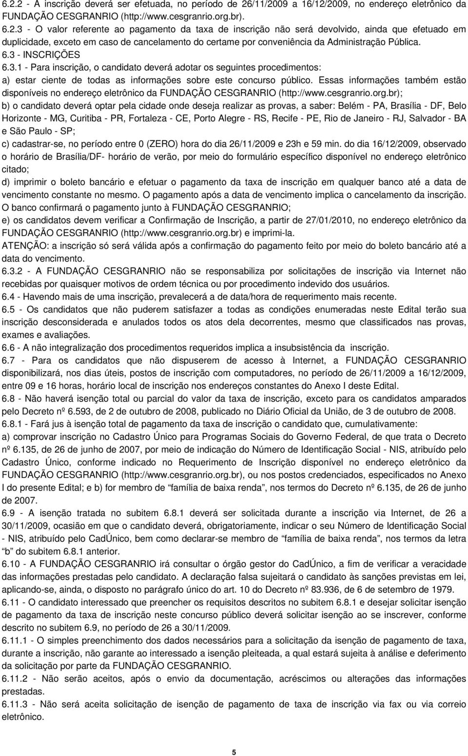 Essas informações também estão disponíveis no endereço eletrônico da FUNDAÇÃO CESGRANRIO (http://www.cesgranrio.org.