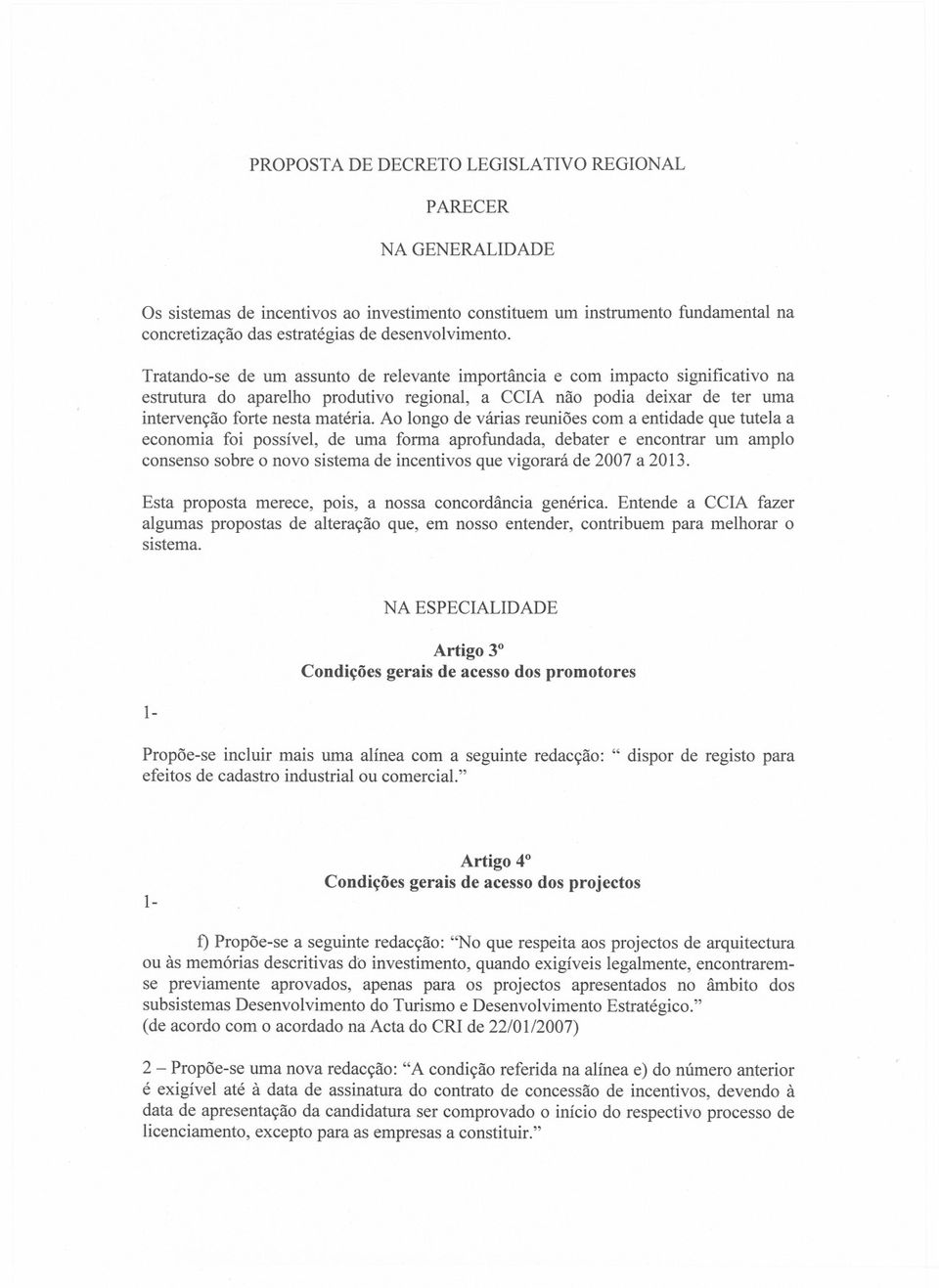 Ao longo de várias reuniões com a entidade que tutela a economia foi possível, de uma forma aprofundada, debater e encontrar um amplo consenso sobre o novo sistema de incentivos que vigorará de 2007