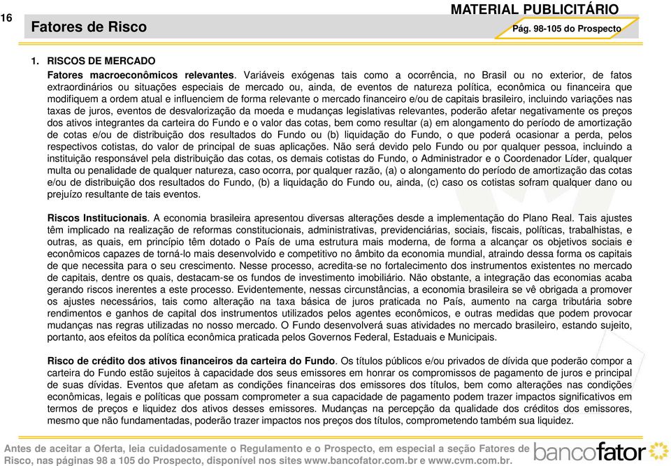 modifiquem a ordem atual e influenciem de forma relevante o mercado financeiro e/ou de capitais brasileiro, incluindo variações nas taxas de juros, eventos de desvalorização da moeda e mudanças