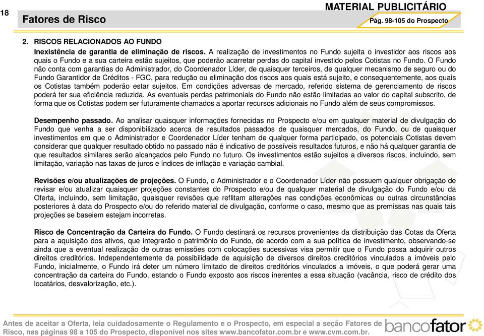 O Fundo não conta com garantias do Administrador, do Coordenador Líder, de quaisquer terceiros, de qualquer mecanismo de seguro ou do Fundo Garantidor de Créditos - FGC, para redução ou eliminação