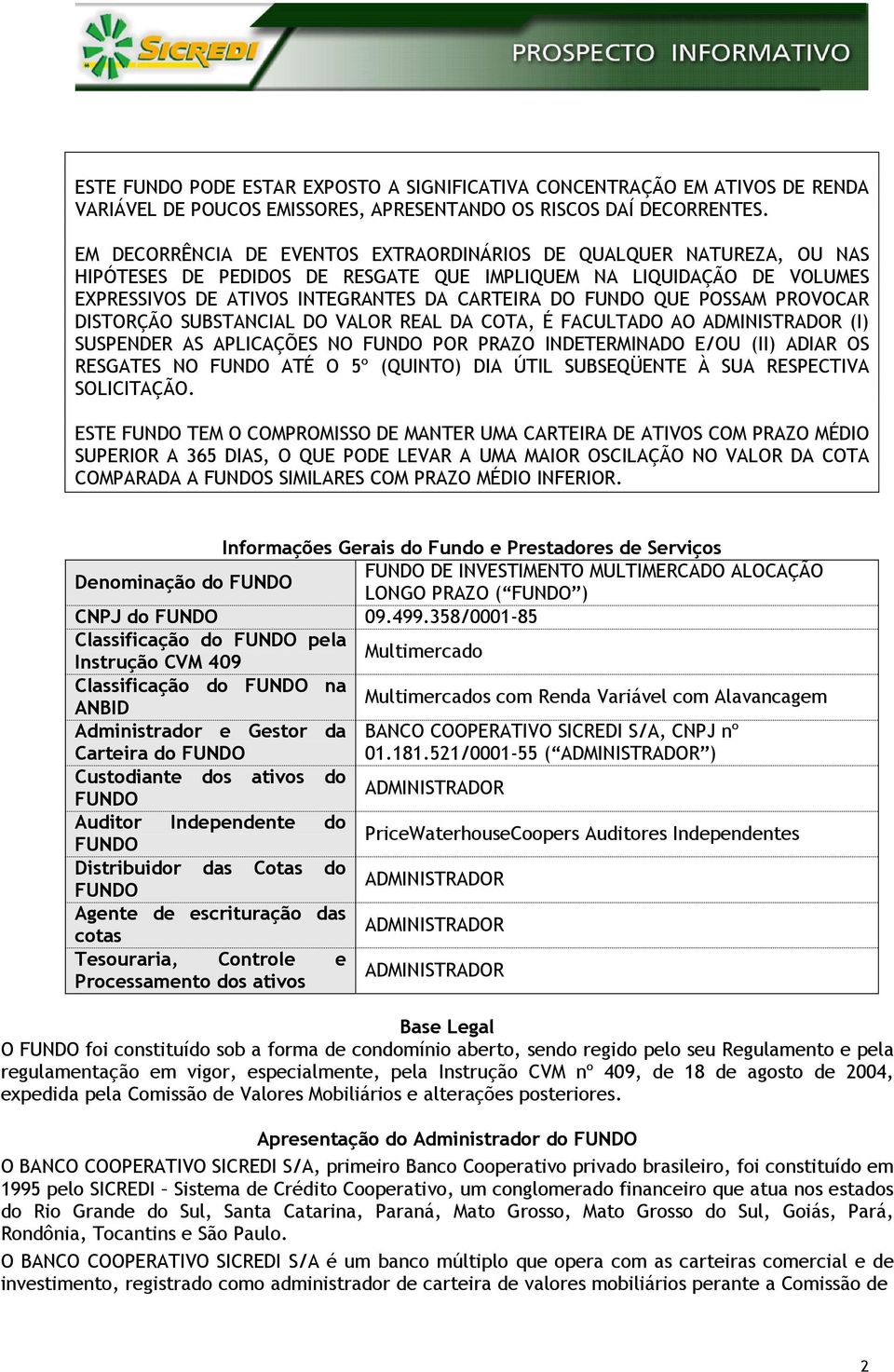 QUE POSSAM PROVOCAR DISTORÇÃO SUBSTANCIAL DO VALOR REAL DA COTA, É FACULTADO AO ADMINISTRADOR (I) SUSPENDER AS APLICAÇÕES NO FUNDO POR PRAZO INDETERMINADO E/OU (II) ADIAR OS RESGATES NO FUNDO ATÉ O