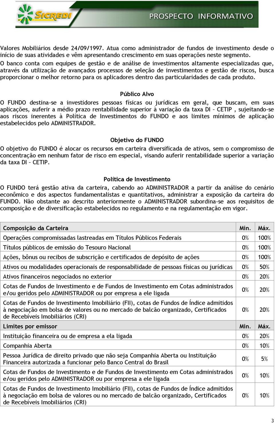 proporcionar o melhor retorno para os aplicadores dentro das particularidades de cada produto.