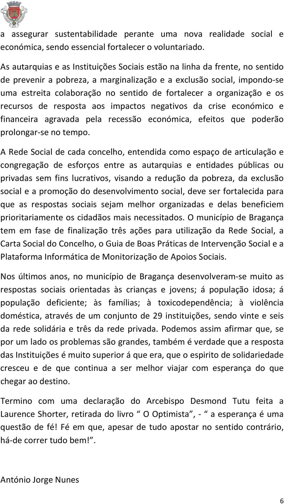 a organização e os recursos de resposta aos impactos negativos da crise económico e financeira agravada pela recessão económica, efeitos que poderão prolongar-se no tempo.