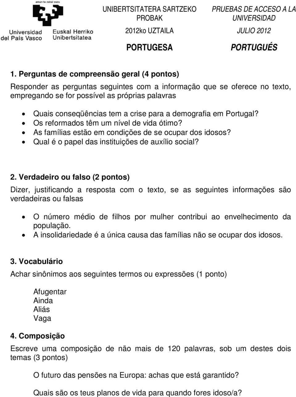 Verdadeiro ou falso (2 pontos) Dizer, justificando a resposta com o texto, se as seguintes informações são verdadeiras ou falsas O número médio de filhos por mulher contribui ao envelhecimento da