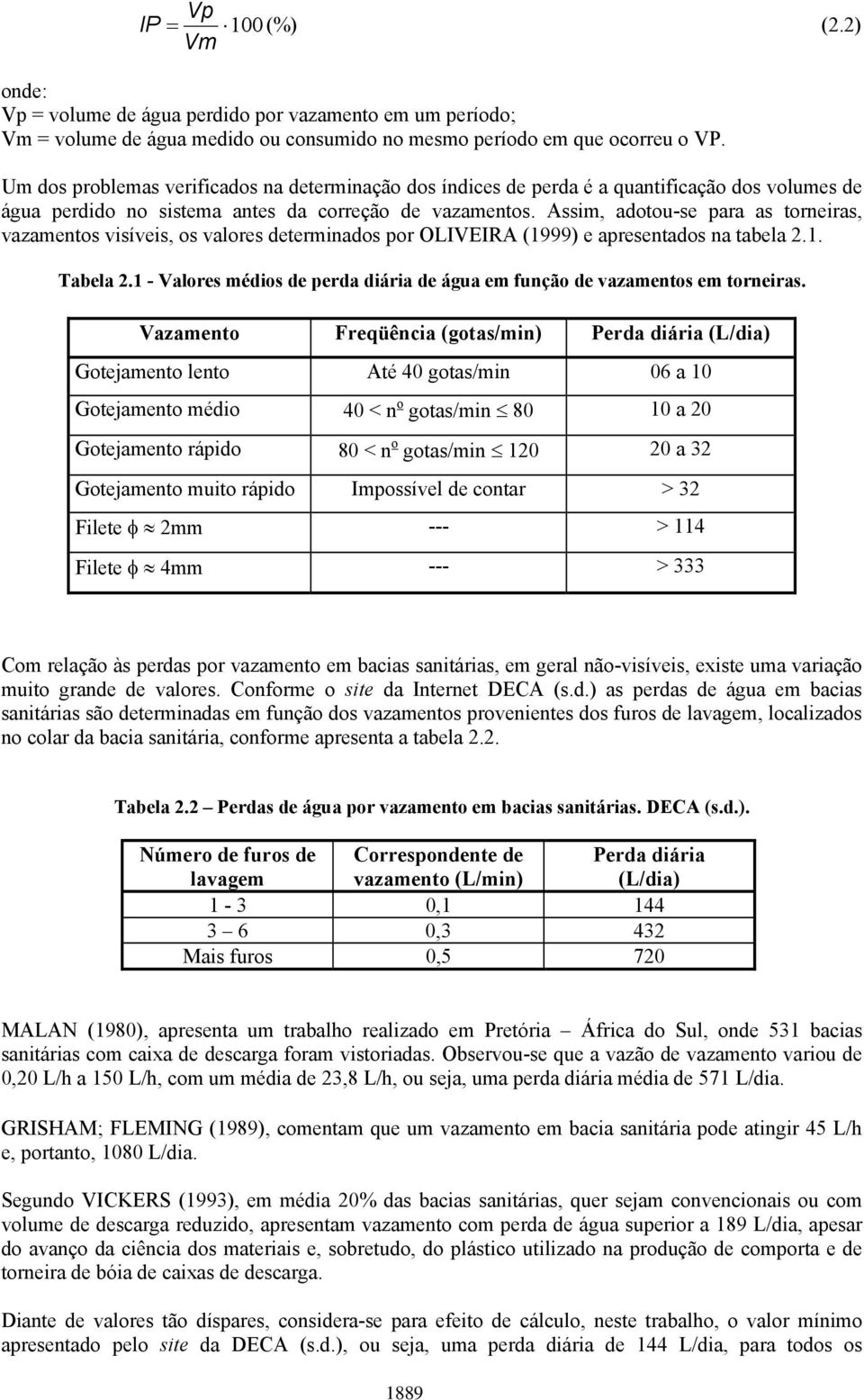 Assim, adotou-se para as torneiras, vazamentos visíveis, os valores determinados por OLIVEIRA (1999) e apresentados na tabela 2.1. Tabela 2.