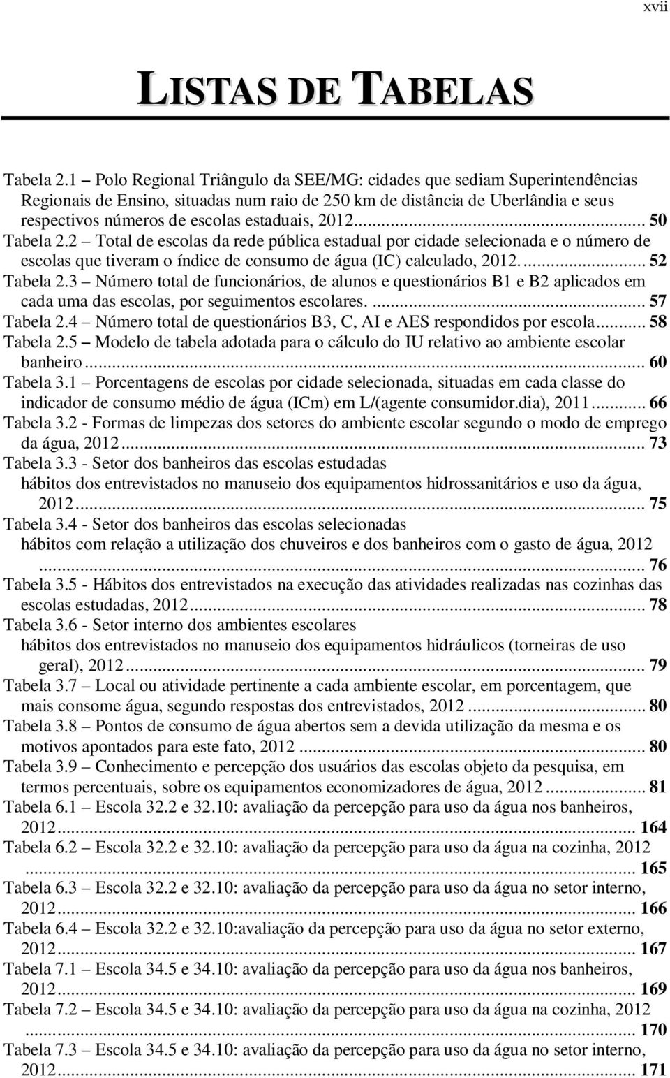 2012... 50 Tabela 2.2 Total de escolas da rede pública estadual por cidade selecionada e o número de escolas que tiveram o índice de consumo de água (IC) calculado, 2012.... 52 Tabela 2.