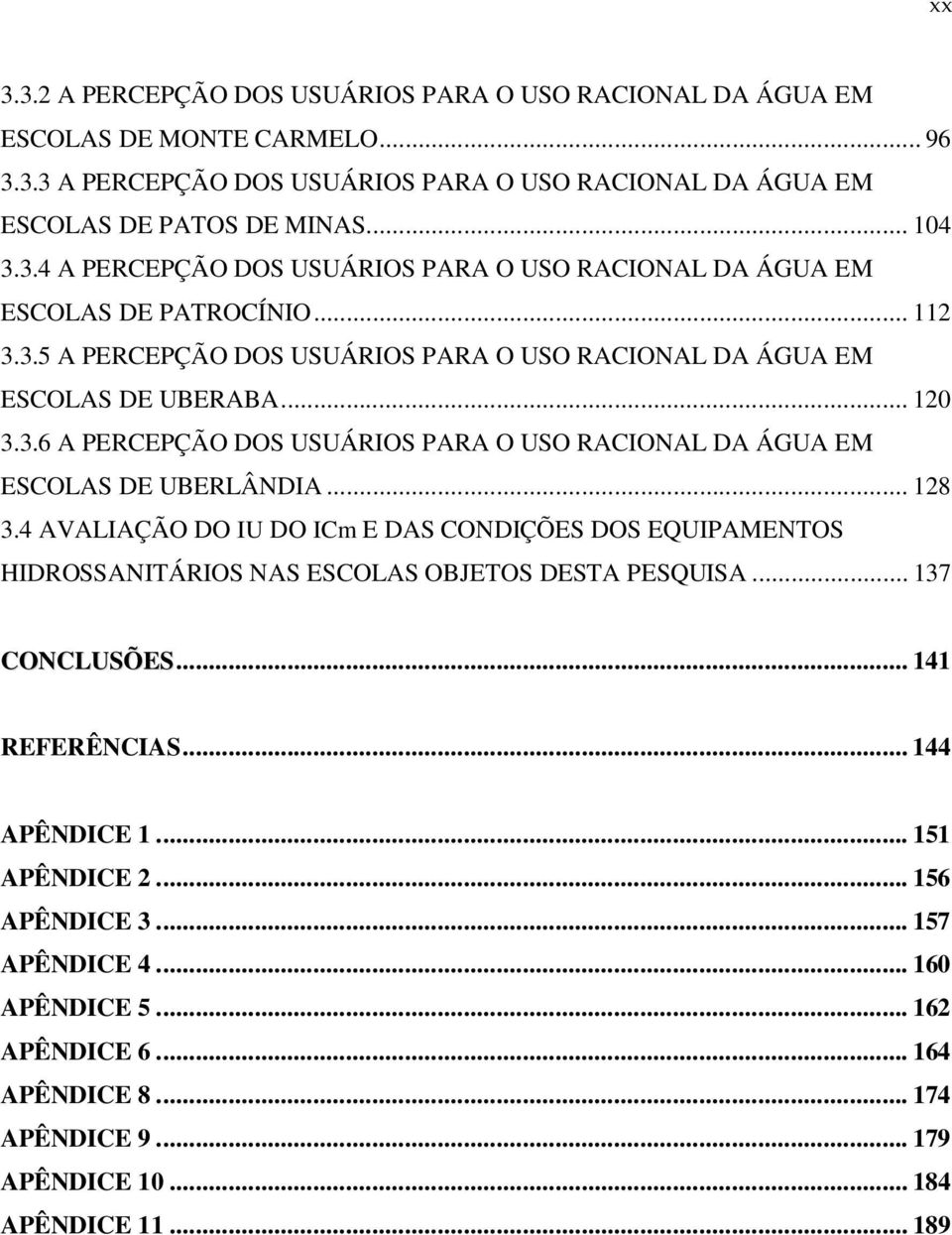 4 AVALIAÇÃO DO IU DO ICm E DAS CONDIÇÕES DOS EQUIPAMENTOS HIDROSSANITÁRIOS NAS ESCOLAS OBJETOS DESTA PESQUISA... 137 CONCLUSÕES... 141 REFERÊNCIAS... 144 APÊNDICE 1... 151 APÊNDICE 2... 156 APÊNDICE 3.