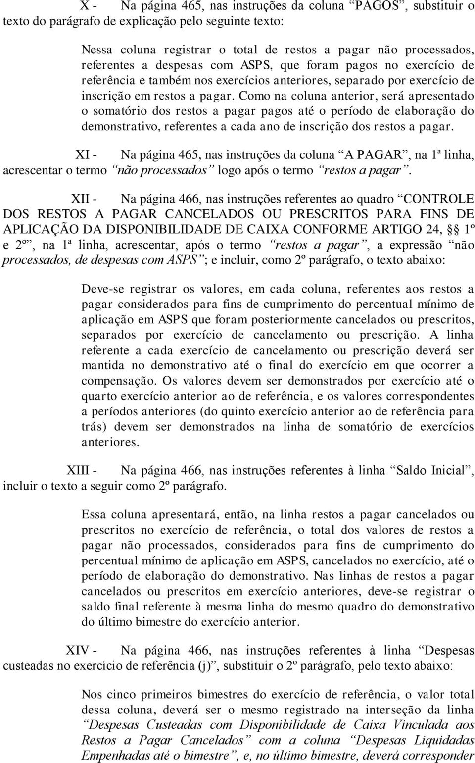 Como na coluna anterior, será apresentado o somatório dos restos a pagar pagos até o período de elaboração do demonstrativo, referentes a cada ano de inscrição dos restos a pagar.