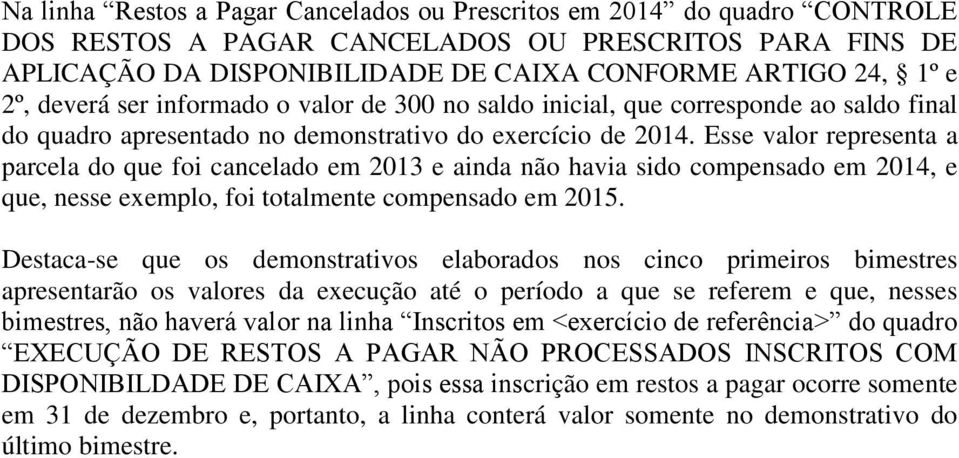 Esse valor representa a parcela do que foi cancelado em 2013 e ainda não havia sido compensado em 2014, e que, nesse exemplo, foi totalmente compensado em 2015.