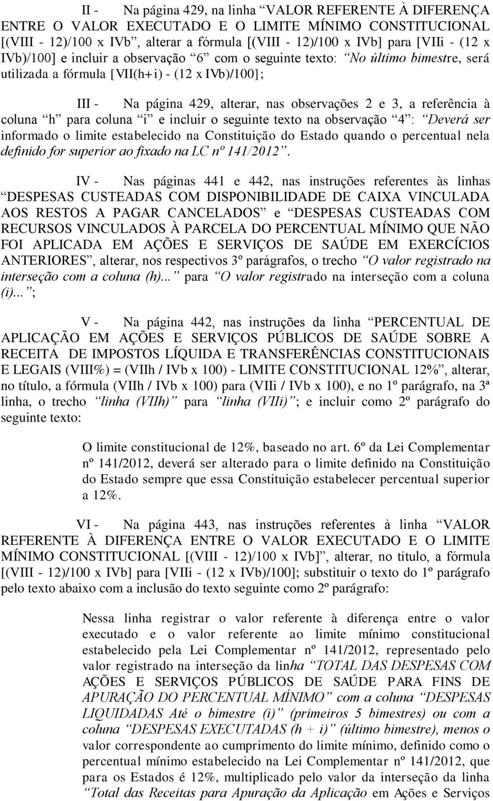 coluna h para coluna i e incluir o seguinte texto na observação 4 : Deverá ser informado o limite estabelecido na Constituição do Estado quando o percentual nela definido for superior ao fixado na LC