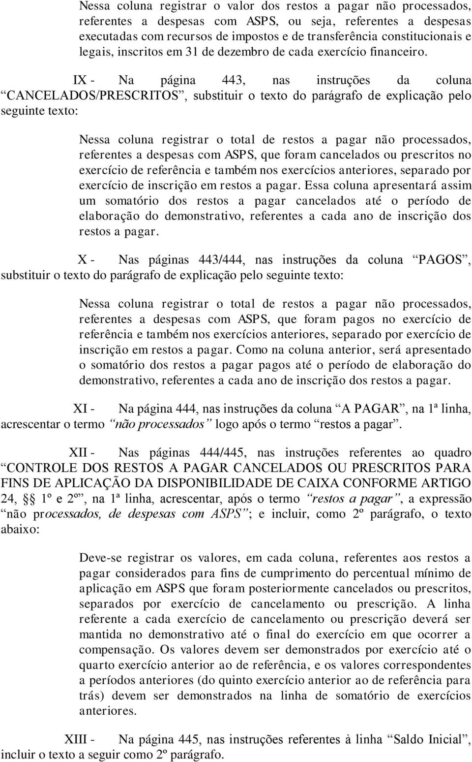 IX - Na página 443, nas instruções da coluna CANCELADOS/PRESCRITOS, substituir o texto do parágrafo de explicação pelo seguinte texto: Nessa coluna registrar o total de restos a pagar não