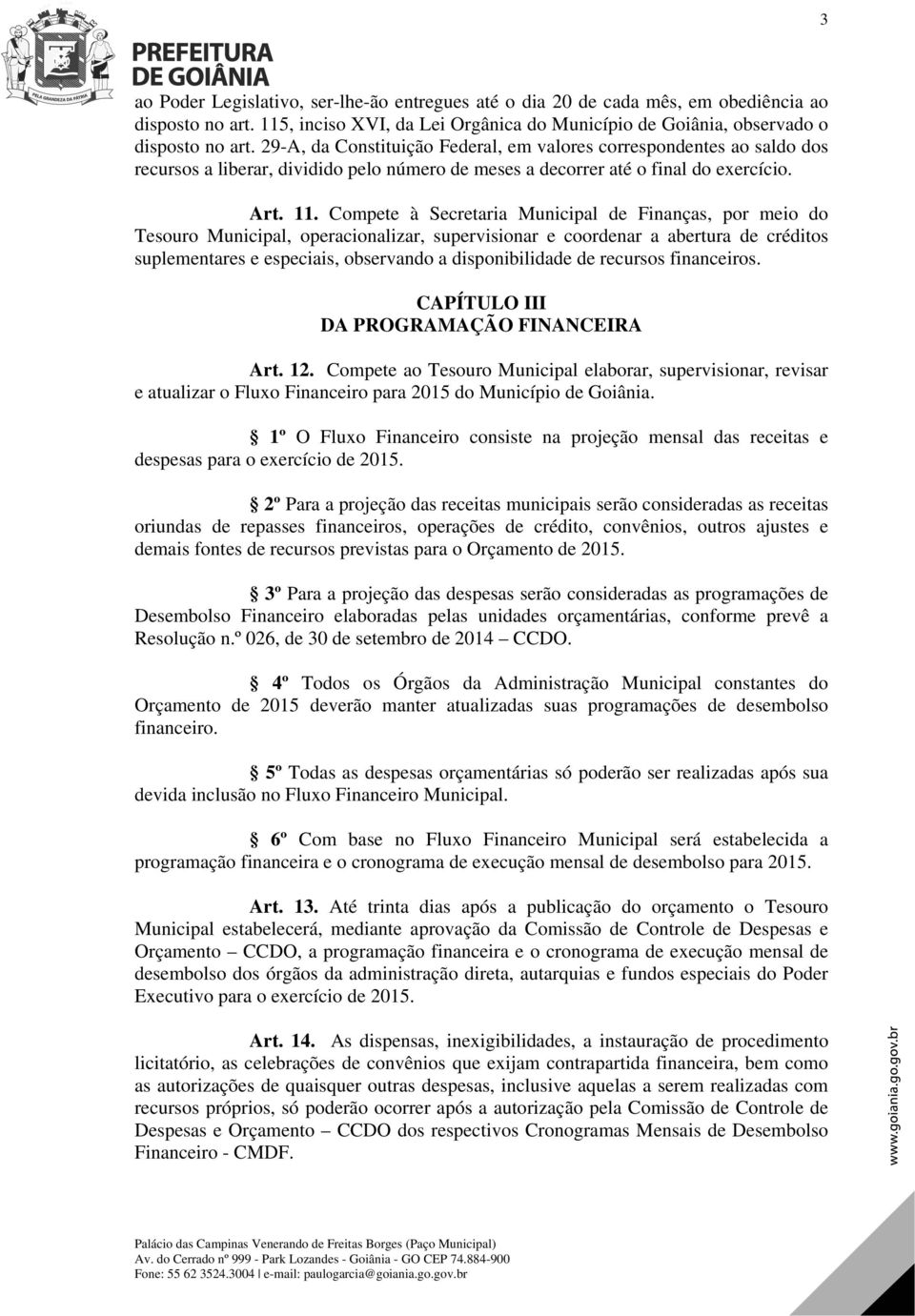 Compete à Secretaria Municipal de Finanças, por meio do Tesouro Municipal, operacionalizar, supervisionar e coordenar a abertura de créditos suplementares e especiais, observando a disponibilidade de