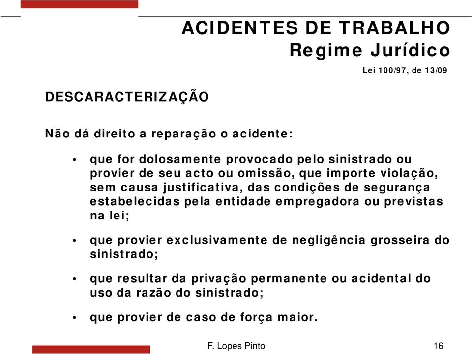 condições de segurança estabelecidas pela entidade empregadora ou previstas na lei; que provier exclusivamente de negligência