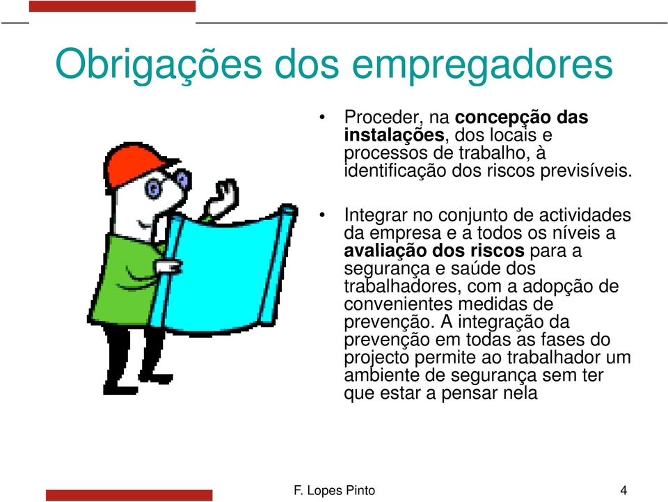 Integrar no conjunto de actividades da empresa e a todos os níveis a avaliação dos riscos para a segurança e saúde dos