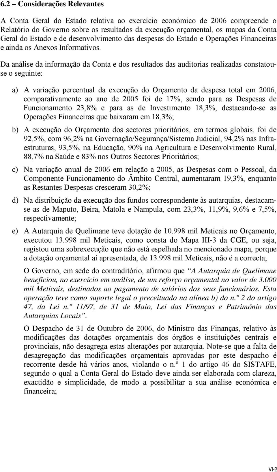 Da análise da informação da Conta e dos resultados das auditorias realizadas constatouse o seguinte: a) A variação percentual da execução do Orçamento da despesa total em 2006, comparativamente ao