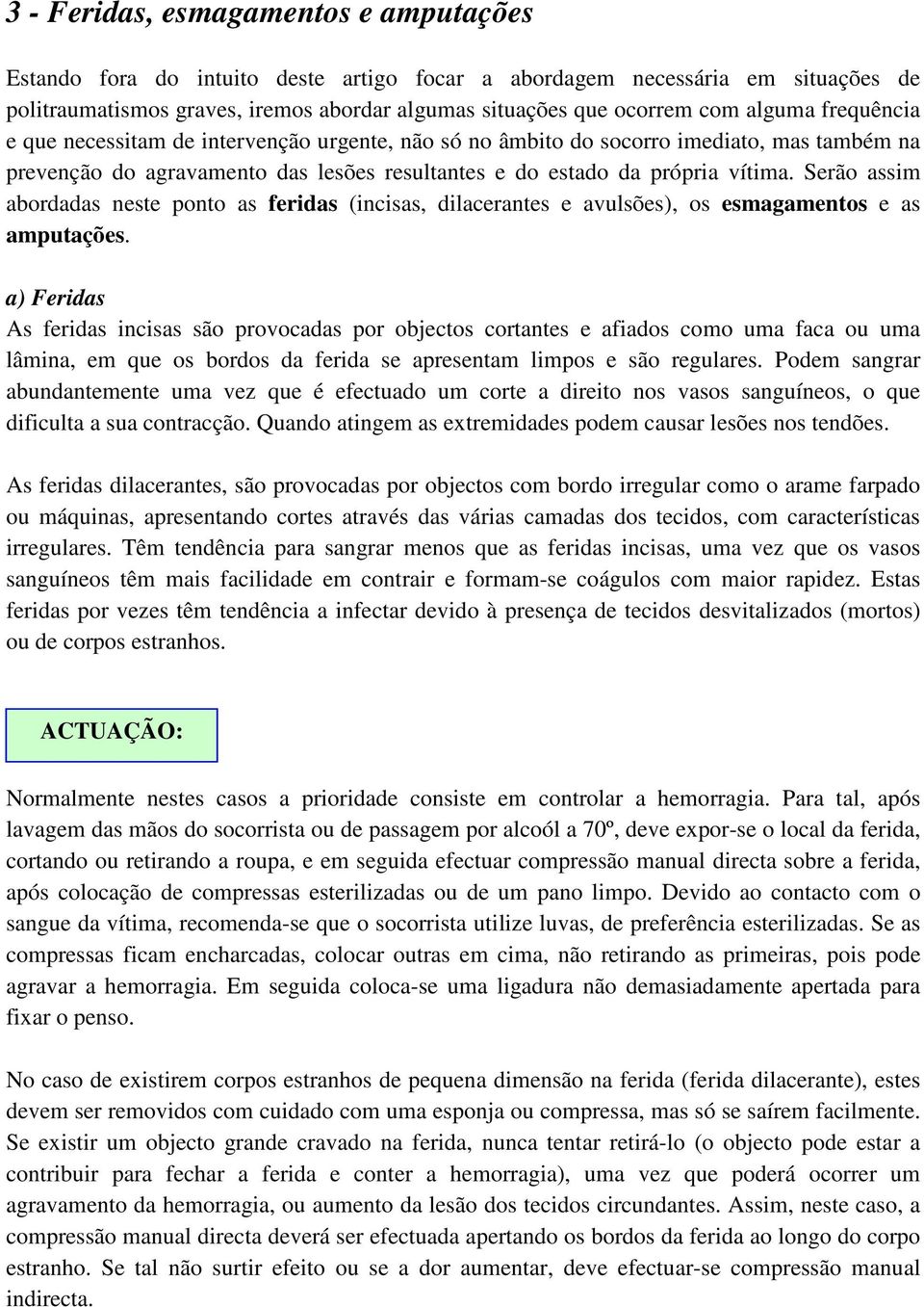 Serão assim abordadas neste ponto as feridas (incisas, dilacerantes e avulsões), os esmagamentos e as amputações.