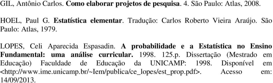 A probabilidade e a Estatística no Ensino Fundamental: uma análise curricular. 1998. 125.p. Dissertação (Mestrado em Educação) Faculdade de Educação da UNICAMP: 1998.