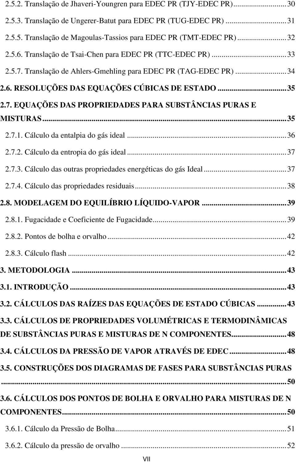 .. 35.7.1. Cálculo da entalpa do gás deal... 36.7.. Cálculo da entropa do gás deal... 37.7.3. Cálculo das outras propredades energétcas do gás Ideal... 37.7.4. Cálculo das propredades resduas... 38.