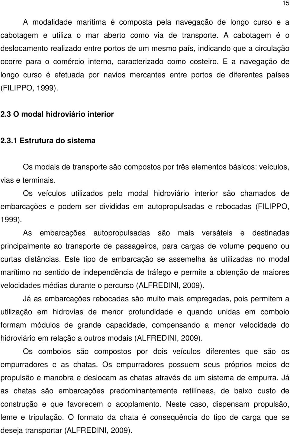 E a navegação de longo curso é efetuada por navios mercantes entre portos de diferentes países (FILIPPO, 1999). 2.3 