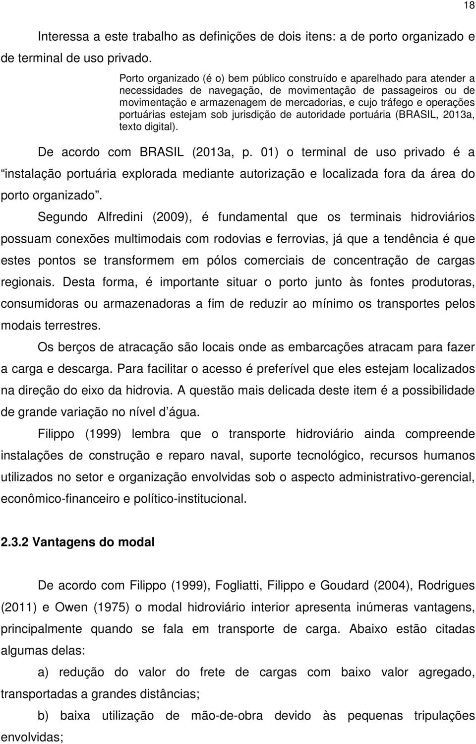 operações portuárias estejam sob jurisdição de autoridade portuária (BRASIL, 2013a, texto digital). De acordo com BRASIL (2013a, p.
